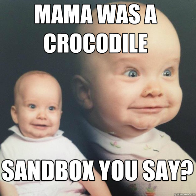 mama was a crocodile sandbox you say -