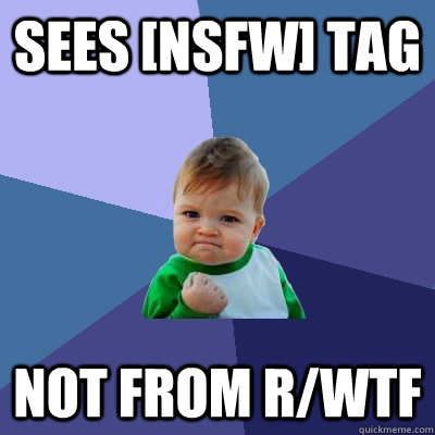 sees nsfw tag not from rwtf - Success Kid