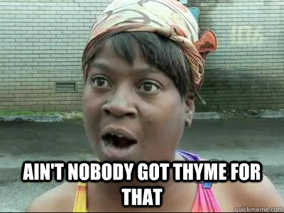 aint nobody got thyme for that - Aint Nobody Got Time For That