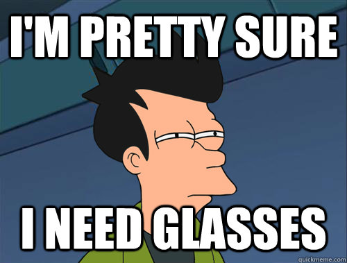 im pretty sure i need glasses - Parallel Fry