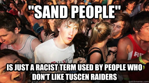 sand people is just a racist term used by people who dont - Sudden Clarity Clarence