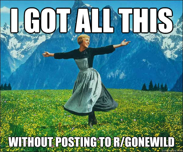 i got all this without posting to rgonewild - Sound of Music