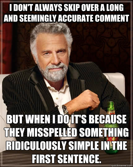 i dont always skip over a long and seemingly accurate comme - The Most Interesting Man In The World