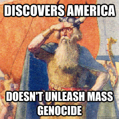 discovers america doesnt unleash mass genocide - Good Guy Leif Eriksson