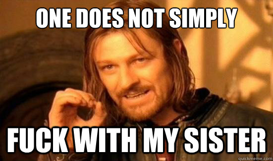 one does not simply fuck with my sister - Boromir