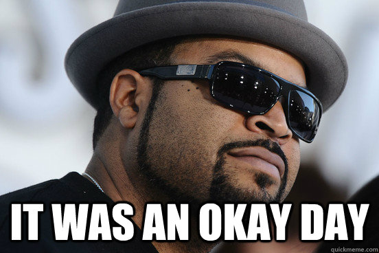 it was an okay day -