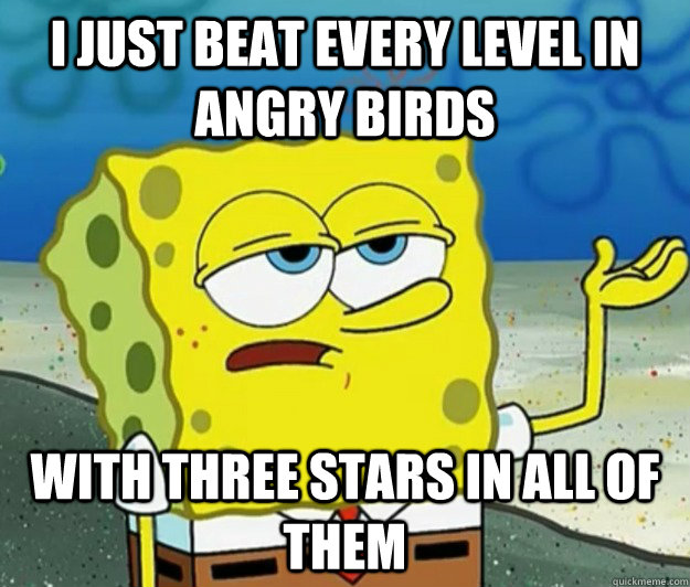 i just beat every level in angry birds with three stars in a - Tough Spongebob