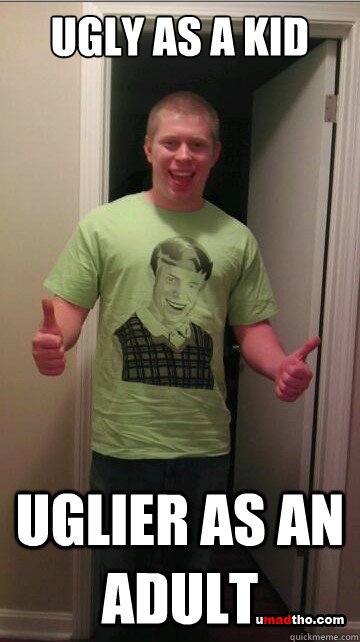 ugly as a kid uglier as an adult - Bad Luck Brian Grown Up