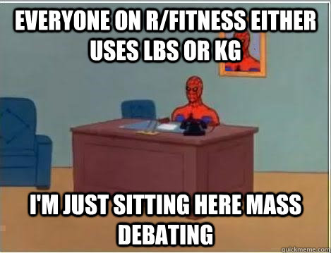 everyone on rfitness either uses lbs or kg im just sitting - Spiderman Desk