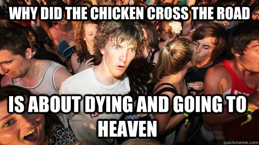 why did the chicken cross the road is about dying and going - Sudden Clarity Clarence