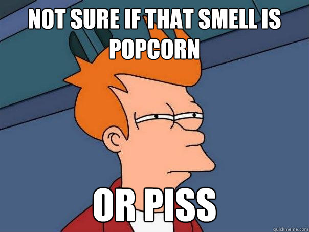 not sure if that smell is popcorn or piss - Futurama Fry