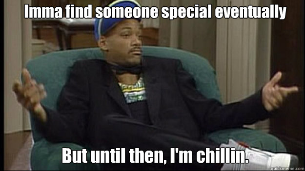 imma find someone special eventually but until then im chi - fresh prince
