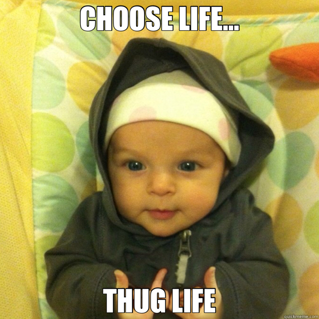 CHOOSE LIFE... THUG LIFE - Gang Baby