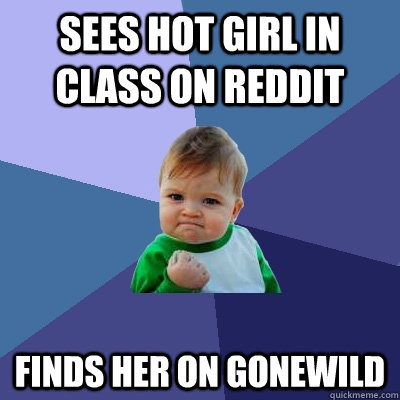 sees hot girl in class on reddit finds her on gonewild - Success Kid