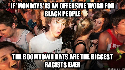 if mondays is an offensive word for black people the boomt - Sudden Clarity Clarence