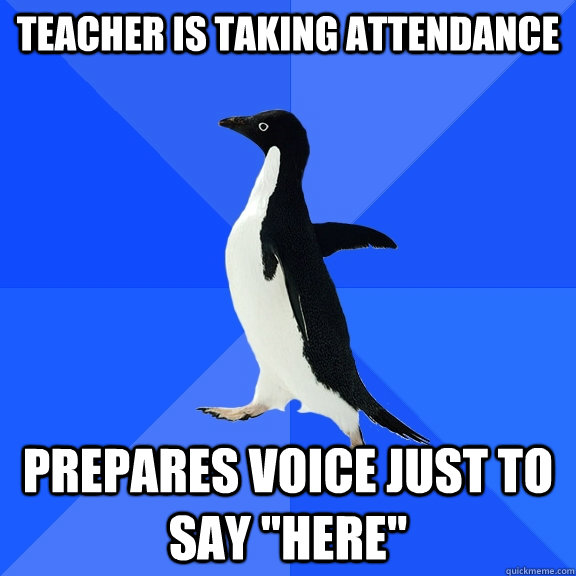 teacher is taking attendance prepares voice just to say he - Socially Awkward Penguin