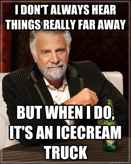 i dont always hear things really far away but when i do it - The Most Interesting Man In The World