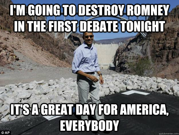im going to destroy romney in the first debate tonight its - Delusionally Optimistic Obama