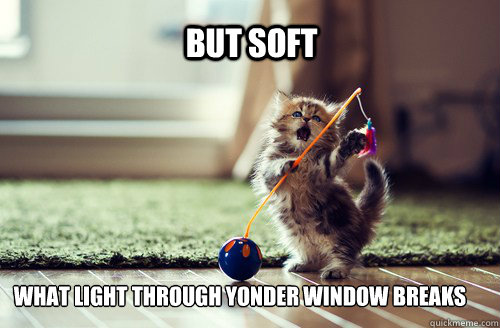 but soft what light through yonder window breaks -