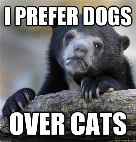 i prefer dogs over cats - Confession Bear