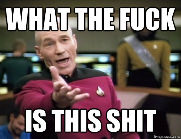 what the fuck is this shit - Annoyed Picard HD