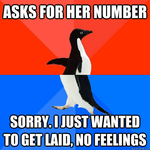 asks for her number sorry i just wanted to get laid no fee - Socially Awesome Awkward Penguin