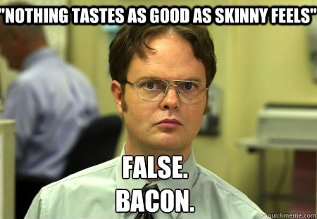 nothing tastes as good as skinny feels false bacon - Schrute