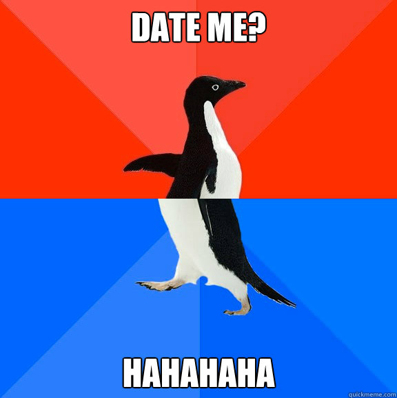 date me hahahaha - Socially Awesome Awkward Penguin