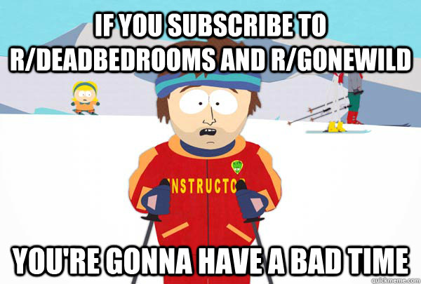 if you subscribe to rdeadbedrooms and rgonewild youre gon - Super Cool Ski Instructor