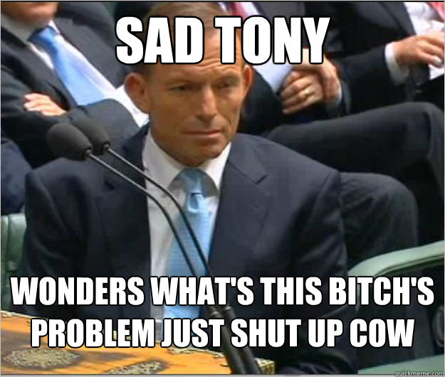 sad tony wonders whats this bitchs problem just shut up co -
