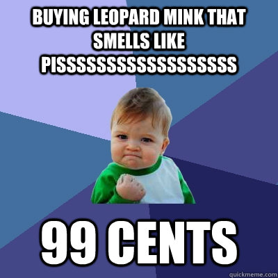 buying leopard mink that smells like pissssssssssssssssss 99 - Success Kid