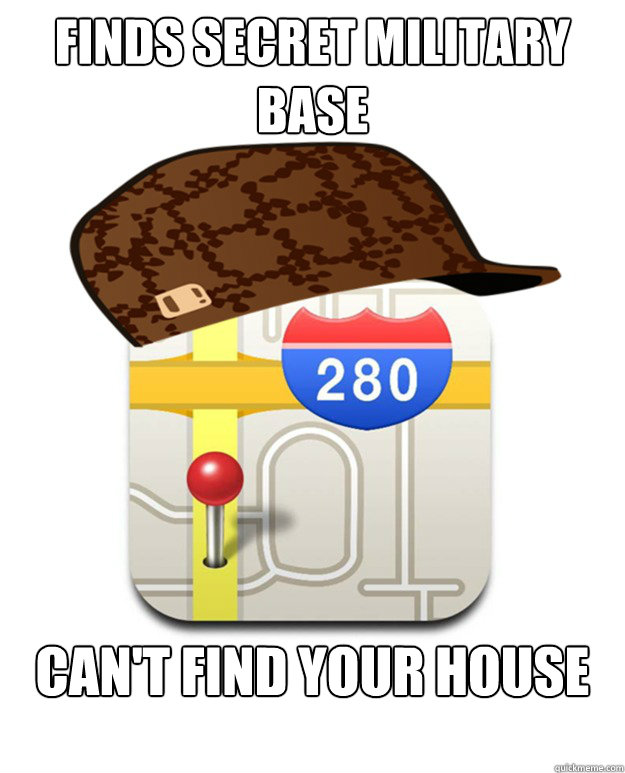 finds secret military base cant find your house - Scumbag Apple Maps