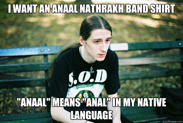 i want an anaal nathrakh band shirt anaal means anal in - First World Metal Problems