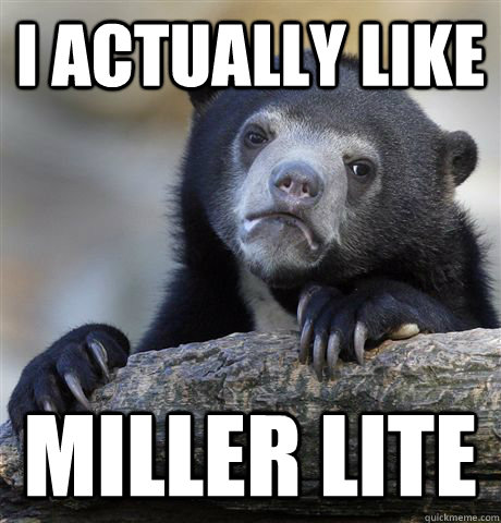 i actually like miller lite - Confession Bear
