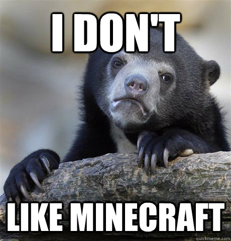 i dont like minecraft - Confession Bear