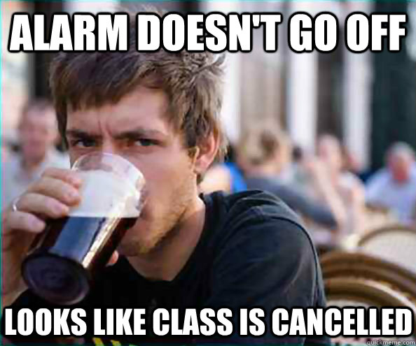 alarm doesnt go off looks like class is cancelled - Lazy College Senior