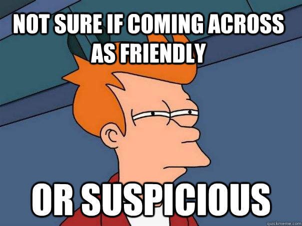 not sure if coming across as friendly or suspicious - Futurama Fry