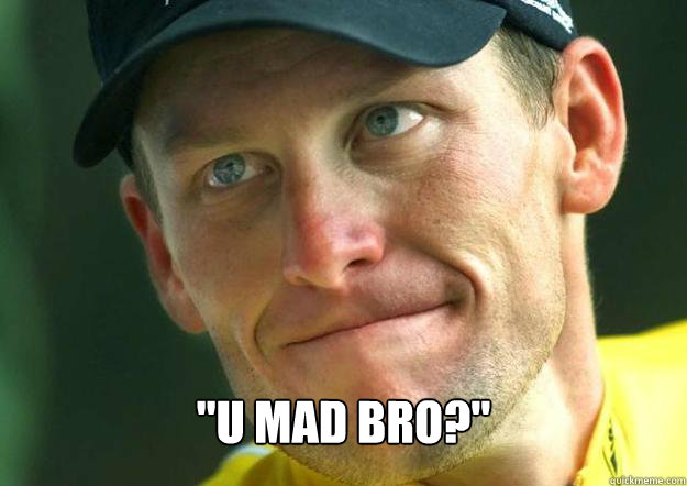 u mad bro - Scumbag Lance Armstrong