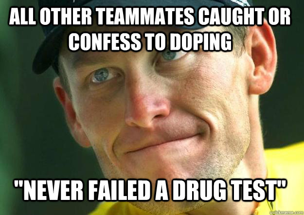 all other teammates caught or confess to doping never faile - Scumbag Lance Armstrong