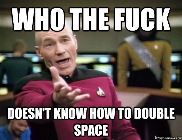 who the fuck doesnt know how to double space - Annoyed Picard HD