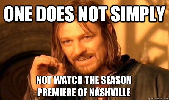 one does not simply not watch the season premiere of nashvi - One Does Not Simply