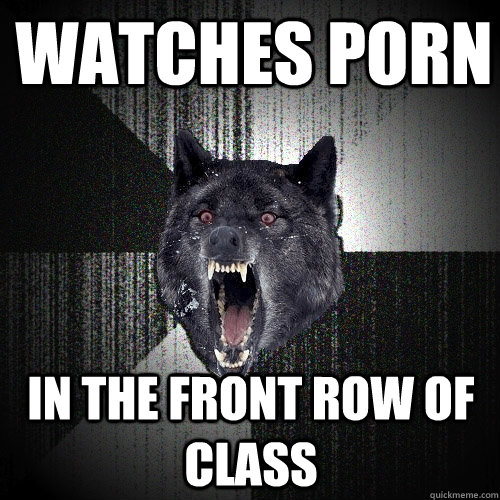 watches porn in the front row of class - Insanity Wolf