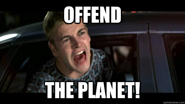 offend the planet -