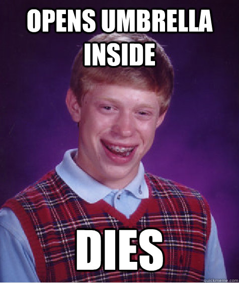 opens umbrella inside dies - Bad Luck Brian
