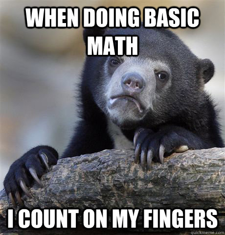 when doing basic math i count on my fingers - Confession Bear