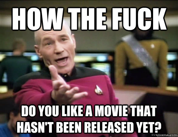 how the fuck do you like a movie that hasnt been released y - Annoyed Picard HD