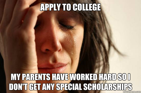 apply to college my parents have worked hard so i dont get - First World Problems