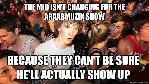 the mid isnt charging for the araabmuzik show because they - Sudden Clarity Clarence