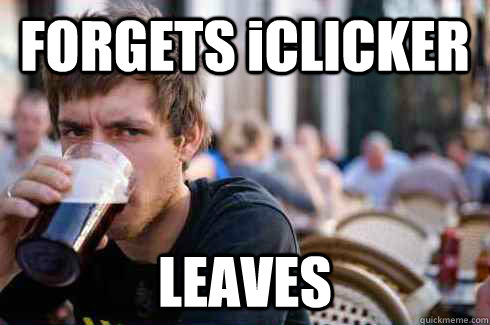 forgets iclicker leaves - Lazy College Senior
