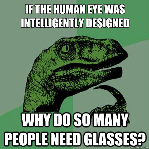 if the human eye was intelligently designed why do so many p - Philosoraptor